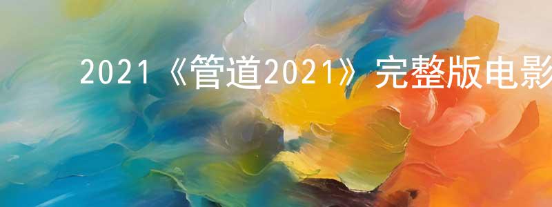 ﻿曹其峰的动漫综艺大全,﻿2021《管道2021》完整版电影/在线观看/百度云-美剧天堂